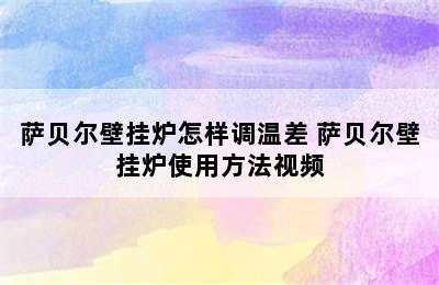 萨贝尔壁挂炉怎样调温差 萨贝尔壁挂炉使用方法视频